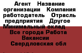 Агент › Название организации ­ Компания-работодатель › Отрасль предприятия ­ Другое › Минимальный оклад ­ 1 - Все города Работа » Вакансии   . Свердловская обл.